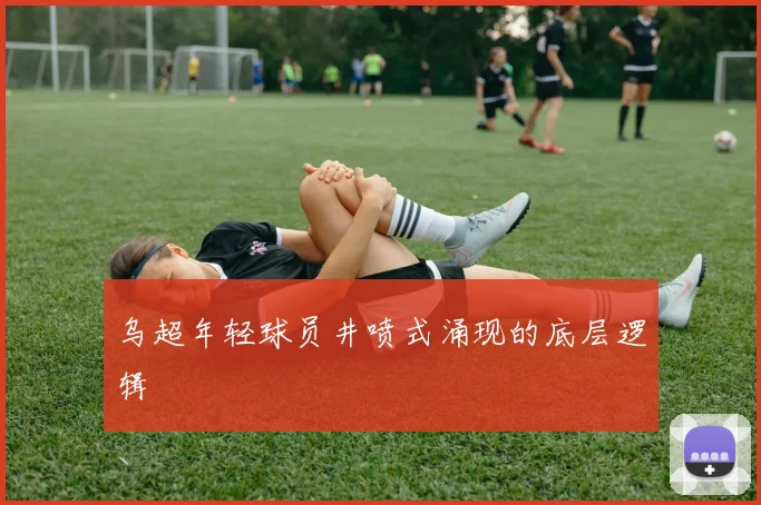 乌超年轻球员井喷式涌现的底层逻辑
