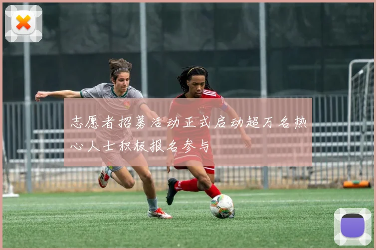 志愿者招募活动正式启动超万名热心人士积极报名参与
