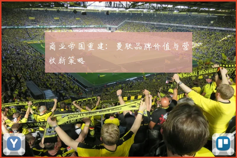 商业帝国重建：曼联品牌价值与营收新策略
