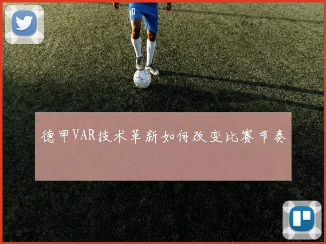 德甲VAR技术革新如何改变比赛节奏