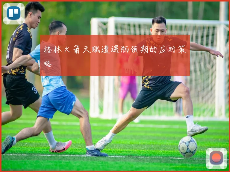 格林火箭天赋遭遇瓶颈期的应对策略