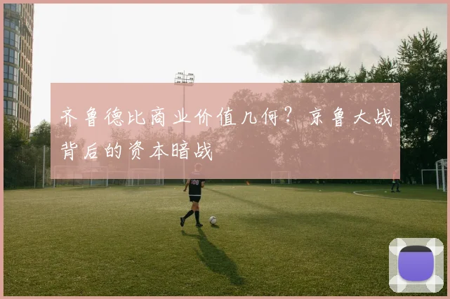 齐鲁德比商业价值几何？京鲁大战背后的资本暗战