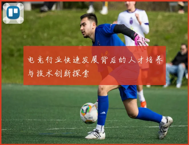 电竞行业快速发展背后的人才培养与技术创新探索